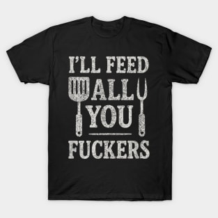 Funny BBQ I’ll Feed All You Fuckers BBQ Dad Cooking Grilling T-Shirt
